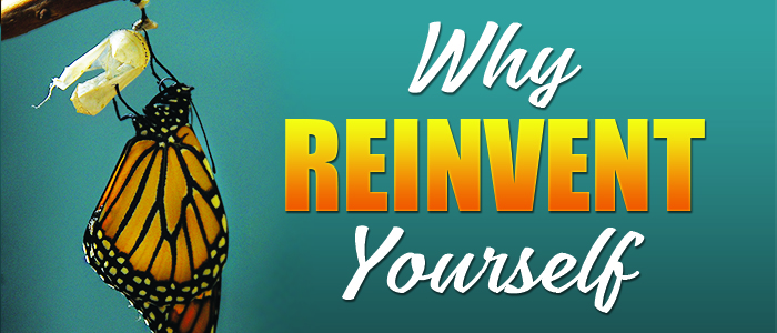 Why Reinvent Yourself