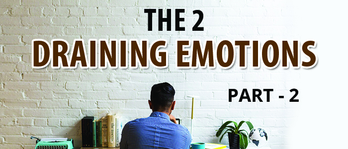 THE 2 DRAINING EMOTIONS... Part 2 of 2