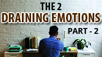 THE 2 DRAINING EMOTIONS... Part 2 of 2