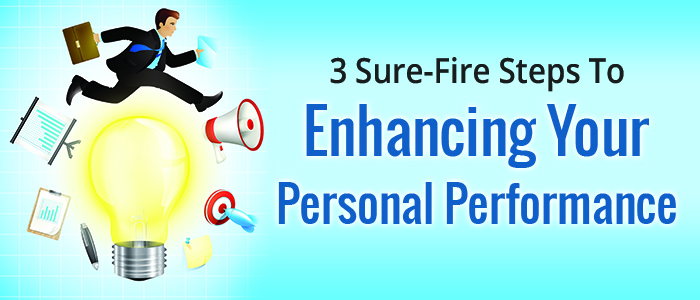 3 Sure-Fire Steps To Enhancing Your Personal Performance